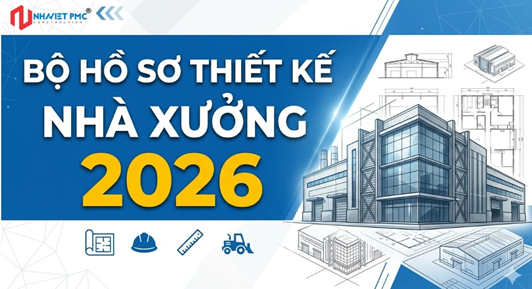 CHUẨN HÓA HỒ SƠ THIẾT KẾ NHÀ XƯỞNG 2026: “CHÌA KHÓA” KIỂM SOÁT CHI PHÍ VÀ TIẾN ĐỘ